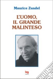 L'uomo, il grande malinteso libro di Zundel Maurice