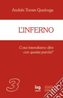 L'inferno. Cosa intendiamo dire con questa parola libro di Torres Queiruga Andrés