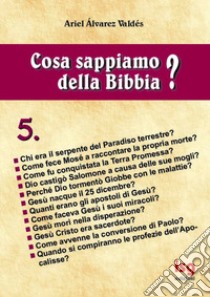 Cosa sappiamo della Bibbia?. Vol. 5 libro di Álvarez Valdés Ariel