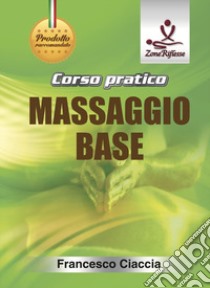 Corso pratico massaggio base. Con DVD video libro di Ciaccia Francesco