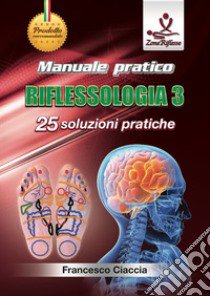 Manuale pratico riflessologia. Con DVD video. Vol. 3: 25 soluzioni pratiche libro di Ciaccia Francesco