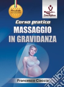 Corso pratico. Massaggio in gravidanza. Con DVD video libro di Ciaccia Francesco