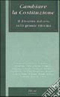 Cambiare la Costituzione. Il dibattito italiano sulla grande riforma libro