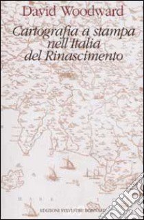 Cartografia a stampa nell'Italia del Rinascimento libro di Woodward David; Casti E. (cur.)