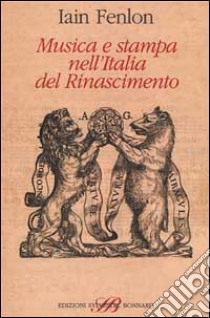 Musica e stampa nell'Italia del Rinascimento libro di Fenlon Iain; Armellini M. (cur.)