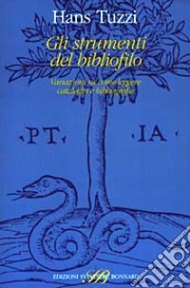 Gli strumenti del bibliofilo. Variazioni su come leggere cataloghi e bibliografie libro di Tuzzi Hans