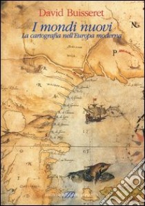 I mondi nuovi. La cartografia nell'Europa moderna libro di Buisseret David