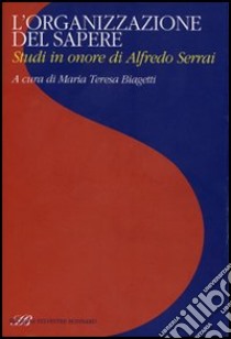 L'organizzazione del sapere. Studi in onore di Alfredo Serrai libro di Biagetti M. T. (cur.)