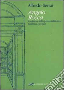 Angelo Rocca fondatore della prima biblioteca pubblica europea libro di Serrai Alfredo