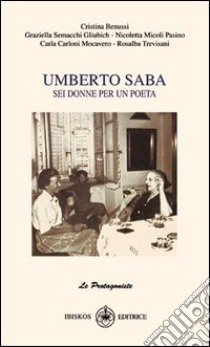 Umberto Saba. Sei donne per un poeta libro di Benussi C. (cur.)