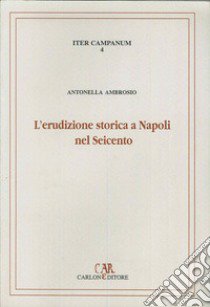 L'erudizione storica a Napoli nel Seicento. I manoscritti di interesse medievistico nel Fondo brancacciano della Biblioteca nazionale di Napoli libro di Ambrosio Antonella