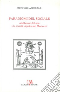 Paradigmi del sociale. Adalberone di Laon e la società tripartita del Medioevo libro di Oexle Otto G.