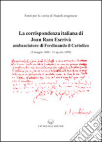 La corrispondenza italiana di Joan Ram Escrivà ambasciatore di Ferdinando il cattolico (3 maggio 1484-11 agosto 1499) libro di Parisi I. (cur.)