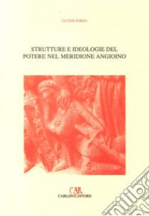 Strutture e ideologie del potere nel meridione angioino libro di Iorio Guido