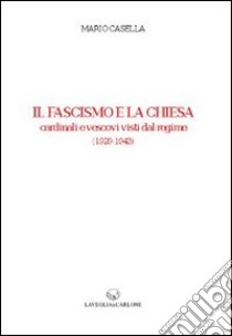 Il Fascismo e la Chiesa. Cardinali e vescovi visti dal regime (1929-1943) libro di Casella Mario