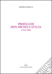 Profilo di don Michele d'Elia (1909-1988) libro di Casella Mario