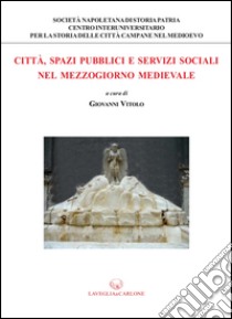 Città, spazi pubblici e servizi sociali nel Mezzogiorno medievale libro di Vitolo G. (cur.)