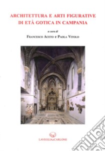 Architettura e arti figurative di età gotica in Campania libro di Vitolo P. (cur.); Aceto F. (cur.)