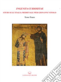 Ingenita curiositas. Studi di storia medievale per Giovanni Vitolo libro di Figliuolo B. (cur.); Di Meglio R. (cur.); Ambrosio A. (cur.)