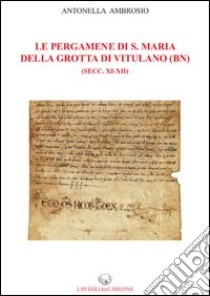 Le pergamene di S. Maria della Grotta di Vitulano (BN) (secc. XI-XII) libro di Ambrosio Antonella