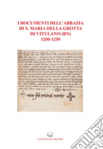 I documenti dell'abbazia di S. Maria della Grotta di Vitulano (BN) 1200-1250 libro di Ambrosio A. (cur.); Vogeler G. (cur.); Schwarz-Ricci V. I. (cur.)