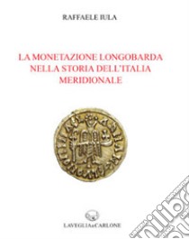 La monetazione longobarda nella storia dell'Italia meridionale libro di Iula Raffaele