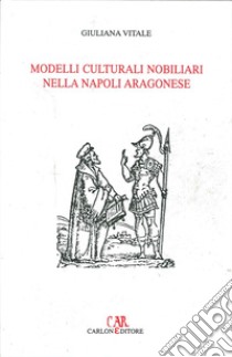 Modelli culturali nobiliari nella Napoli aragonese libro di Vitale Giuliana