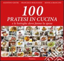 100 pratesi in cucina e le botteghe dove fanno la spesa libro di Gestri Agostino; Bolognini Francesco; Bianconi Monica