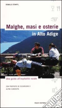 Malghe, masi e osterie in Alto Adige. Una guida all'ospitalità rurale. Con proposte di escursioni e altre curiosità libro di Stimpfl Oswald