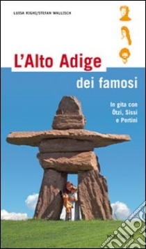 L'Alto Adige dei famosi. In gita con Ötzi, Sissi e Pertini libro di Wallisch Stefan; Righi Luisa