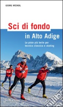 Sci di fondo in Alto Adige. Le piste più belle per tecnica classica e skating. Ediz. illustrata libro di Weindl Georg