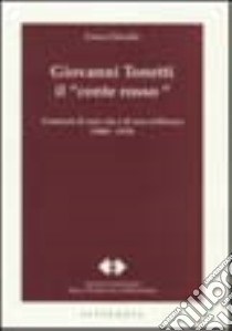 Giovanni Tonetti il «Conte rosso». Contrasti di una vita e di una militanza (1888-1970) libro di Chinello Cesco