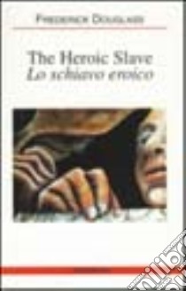 The heroic slave-Lo schiavo eroico libro di Douglass Frederick