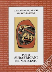 Poeti sudafricani del Novecento. Testo inglese a fronte libro di Pajalich Armando; Fazzini Marco