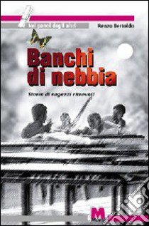 Banchi di nebbia. Storia di ragazzi ritrovati libro di Bertoldo Renzo