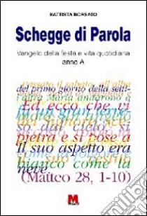 Schegge di parola. Vangelo della festa e vita quotidiana. Anno A libro di Borsato Battista