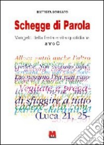 Schegge di parola. Vangelo della festa e vita quotidiana. Anno C libro di Borsato Battista