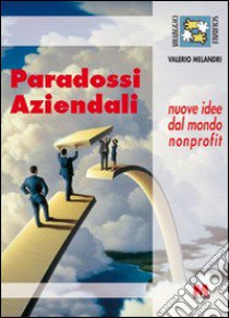 Paradossi aziendali. Nuove idee dal mondo nonprofit libro di Melandri Valerio; Slavazza S. (cur.)