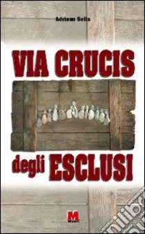 Via crucis degli esclusi libro di Sella Adriano