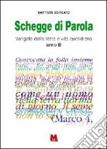 Schegge di parola. Vangelo della festa e vita quotidiana. Anno B libro di Borsato Battista