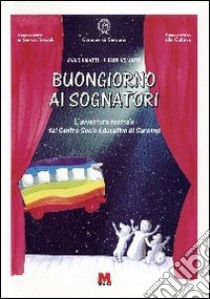 Buongiorno ai sognatori. L'avventura teatrale del Centro socio educativo di Saronno libro di Bigatti Fabio; Volonté Pierre