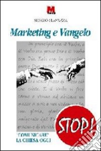 Marketing e vangelo. «Comunicare» la Chiesa oggi libro di Slavazza Sergio