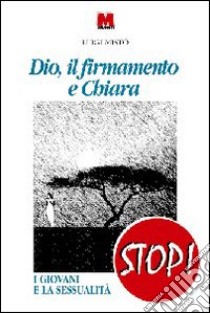 Dio, il firmamento e Chiara. I giovani e la sessualità libro di Mistò Luigi