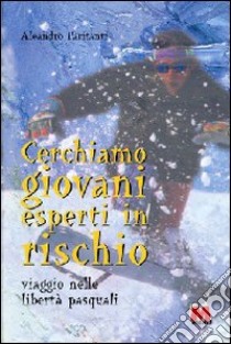 Cerchiamo giovani esperti in rischio. Viaggio nelle libertà pasquali libro di Paritanti Aleandro