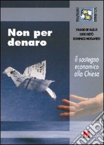 Non per denaro. Il sostegno economico alla Chiesa libro di De Paolis Velasio; Mistò Luigi; Mogavero Domenico; Slavazza S. (cur.)