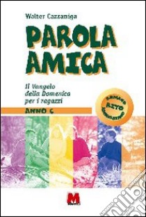 Parola amica. Anno C. Il vangelo della domenica per i ragazzi libro di Cazzaniga Walter