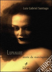 Lupanare. Storie da marciapiede libro di Santiago Luis G.