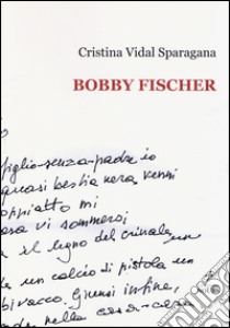 Bobby Fischer libro di Vidal Sparagana Cristina