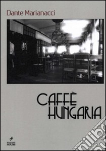 Caffè Hungaria libro di Marianacci Dante