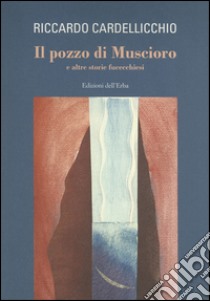 Il pozzo di Muscioro e altre storie fucecchiesi libro di Cardellicchio Riccardo